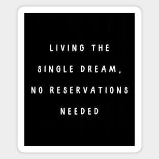 Living the single dream, no reservations needed. Singles Awareness Day Magnet